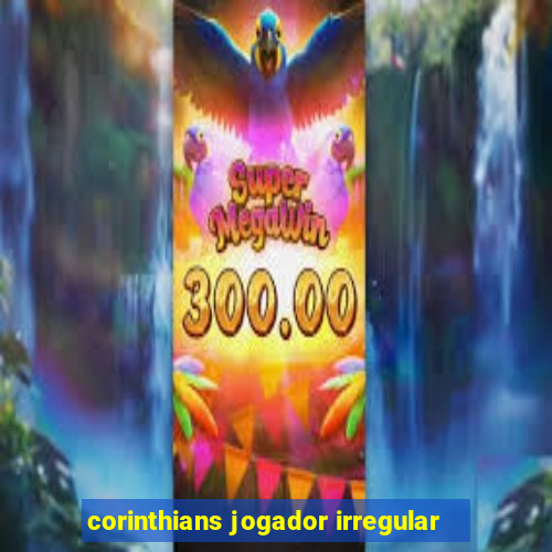 corinthians jogador irregular